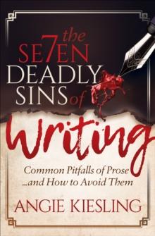 The Seven Deadly Sins of Writing : Common Pitfalls of Prose . . . and How to Avoid Them