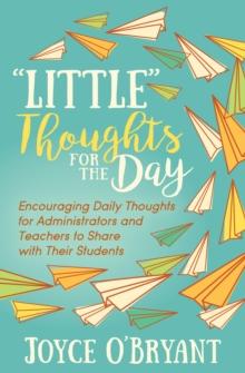 "Little" Thoughts for the Day : Encouraging Daily Thoughts for Administrators and Teachers to Share with Their Students