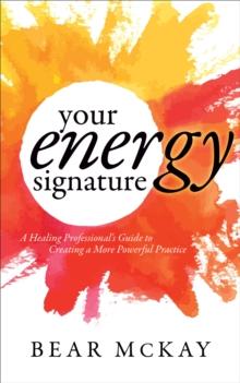 Your Energy Signature : A Healing Professional's Guide to Creating a More Powerful Practice