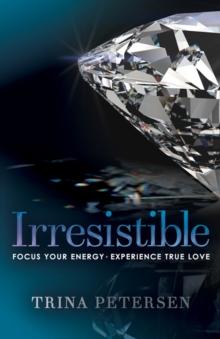 Irresistible : Focus Your Energy, Experience True Love