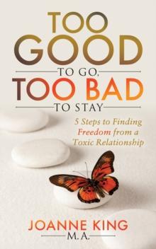 Too Good To Go Too Bad To Stay : 5 Steps to Finding Freedom From a Toxic Relationship