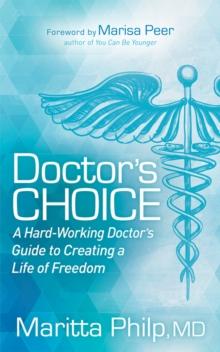 Doctor's Choice : The Hard-Working Doctor's Guide to Creating a Life of Freedom