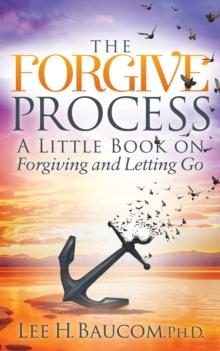 The Forgive Process : A Little Book on Forgiving and Letting Go