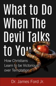 What to Do When The Devil Talks to You : How Christians Learn to be Victorious over Temptation