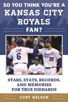 So You Think You're a Kansas City Royals Fan? : Stars, Stats, Records, and Memories for True Diehards