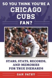 So You Think You're a Chicago Cubs Fan? : Stars, Stats, Records, and Memories for True Diehards