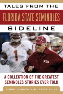 Tales from the Florida State Seminoles Sideline : A Collection of the Greatest Seminoles Stories Ever Told