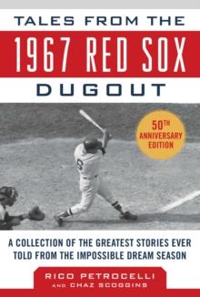 Tales from the 1967 Red Sox : A Collection of the Greatest Stories Ever Told