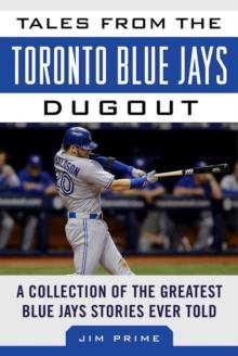 Tales from the Toronto Blue Jays Dugout : A Collection of the Greatest Blue Jays Stories Ever Told