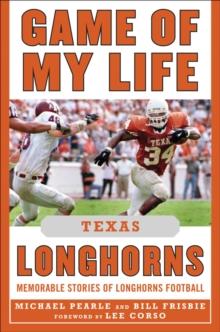 Game of My Life Texas Longhorns : Memorable Stories of Longhorns Football