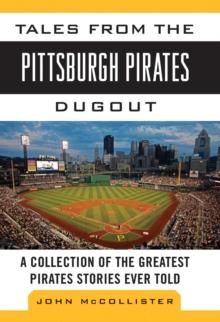 Tales from the Pittsburgh Pirates Dugout : A Collection of the Greatest Pirates Stories Ever Told