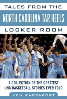 Tales from the North Carolina Tar Heels Locker Room : A Collection of the Greatest UNC Basketball Stories Ever Told