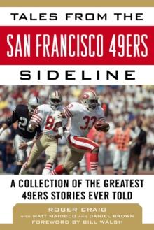 Tales from the San Francisco 49ers Sideline : A Collection of the Greatest 49ers Stories Ever Told