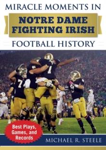 Miracle Moments in Notre Dame Fighting Irish Football History : Best Plays, Games, and Records