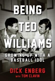 Being Ted Williams : Growing Up with a Baseball Idol