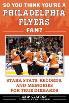 So You Think You're a Philadelphia Flyers Fan? : Stars, Stats, Records, and Memories for True Diehards