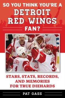 So You Think You're a Detroit Red Wings Fan? : Stars, Stats, Records, and Memories for True Diehards