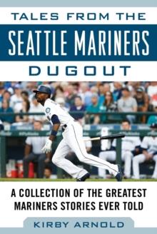 Tales from the Seattle Mariners Dugout : A Collection of the Greatest Mariners Stories Ever Told