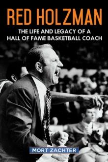 Red Holzman : The Life and Legacy of a Hall of Fame Basketball Coach