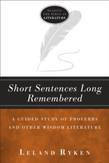 Short Sentences Long Remembered : A Guided Study of Proverbs and Other Wisdom Literature