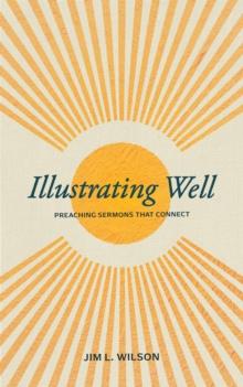 Illustrating Well : Preaching Sermons that Connect