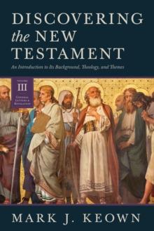 Discovering the New Testament : An Introduction to Its Background, Theology, and Themes (Volume III: General Letters and Revelation)