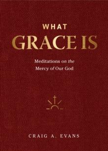 What Grace Is : Meditations on the Mercy of Our God