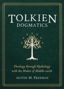 Tolkien Dogmatics : Theology through Mythology with the Maker of Middle-earth