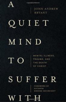 A Quiet Mind to Suffer With  Mental Illness, Trauma, and the Death of Christ