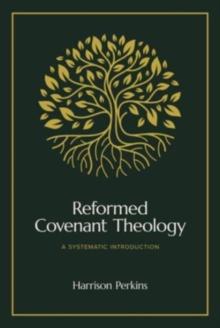 Reformed Covenant Theology : A Systematic Introduction