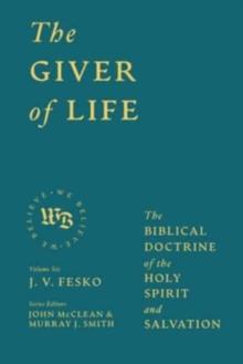 The Giver of Life : The Biblical Doctrine of the Holy Spirit and Salvation