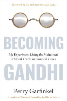 Becoming Gandhi : My Experiment Living the Mahatma's 6 Moral Truths in Immoral Times