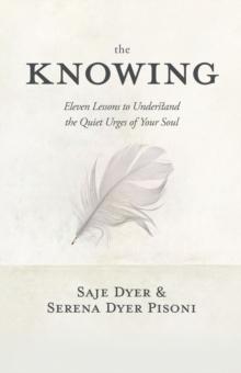 The Knowing : 11 Lessons to Understand the Quiet Urges of Your Soul