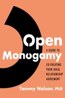 Open Monogamy : A Guide to Co-Creating Your Ideal Relationship Agreement