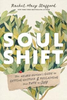 Soul Shift : The Weary Human's Guide to Getting Unstuck and Reclaiming Your Path to Joy