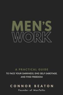 Men's Work : A Practical Guide to Face Your Darkness, End Self-Sabotage, and Find Freedom