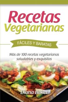 Recetas Vegetarianas F?ciles y Econ?micas : M?s de 120 recetas vegetarianas saludables y exquisitas