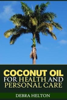 Coconut Oil For Health and Personal Care : Coconut Oil Natural Remedies and Benefits