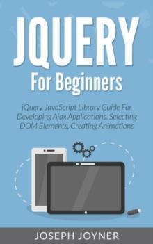 jQuery For Beginners : jQuery JavaScript Library Guide For Developing Ajax Applications, Selecting DOM Elements, Creating Animations