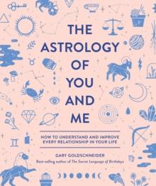 The Astrology of You and Me : How to Understand and Improve Every Relationship in Your Life