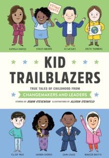 Kid Trailblazers : True Tales of Childhood from Changemakers and Leaders