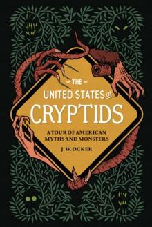 The United States of Cryptids : A Tour of American Myths and Monsters