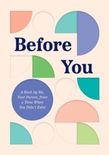 Before You : A Book by Me, Your Parent, from a Time When You Didnt Exist