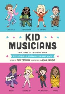 Kid Musicians : True Tales of Childhood from Entertainers, Songwriters, and Stars