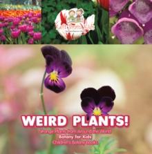 Weird Plants! Strange Plants from Around the World - Botany for Kids - Children's Botany Books