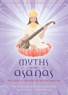 Myths of the Asanas : The Stories at the Heart of the Yoga Tradition