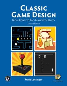 Classic Game Design : From Pong to Pac-Man with Unity