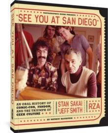 See You At San Diego : An Oral History of Comic-Con, Fandom, and the Triumph of Geek Culture