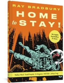 Home To Stay! : The Complete Ray Bradbury EC Stories