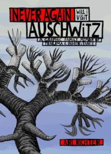 Never Again Will I Visit Auschwitz : A Graphic Family Memoir of Trauma & Inheritance